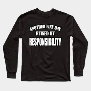 Sarcastic Hate Working Saying Another Fine Day Ruined by Responsibility Funny Lazy Pepole Long Sleeve T-Shirt